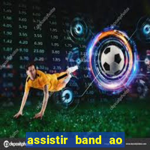 assistir band ao vivo gratis